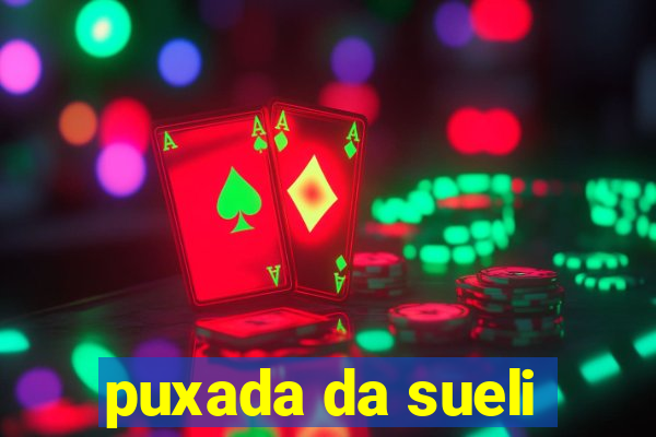 puxada da sueli