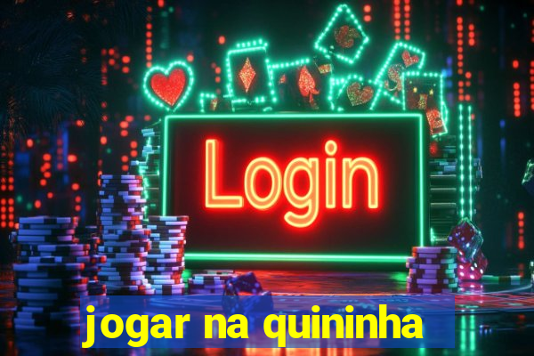 jogar na quininha