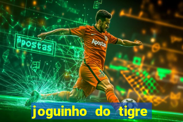 joguinho do tigre para ganhar dinheiro