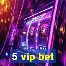 5 vip bet