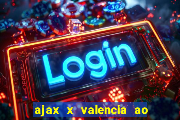 ajax x valencia ao vivo futemax