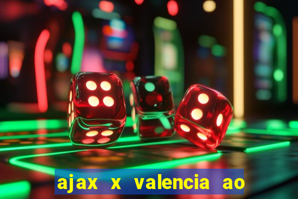 ajax x valencia ao vivo futemax