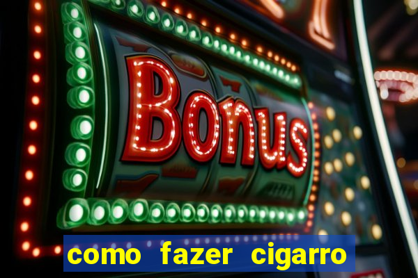 como fazer cigarro caseiro de papel