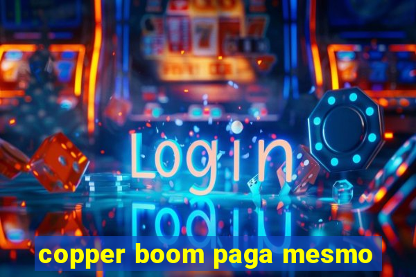 copper boom paga mesmo