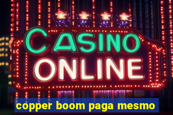 copper boom paga mesmo