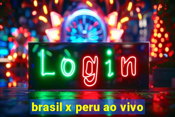 brasil x peru ao vivo