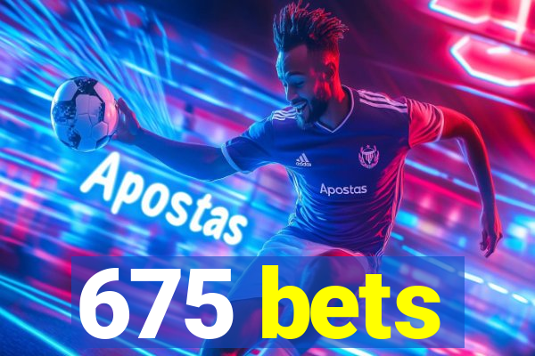 675 bets