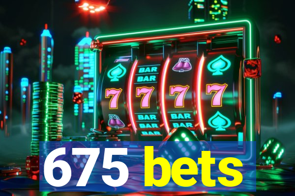 675 bets