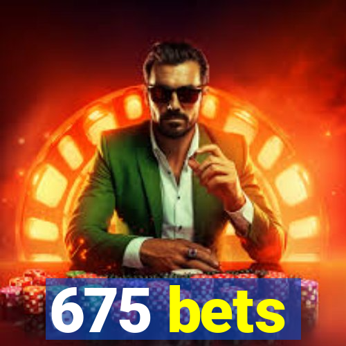 675 bets