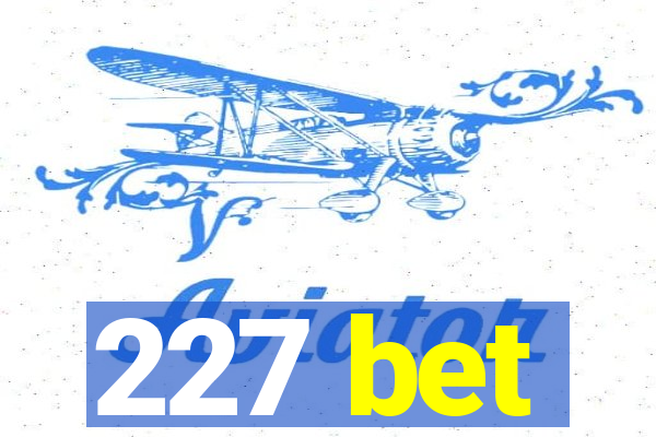 227 bet