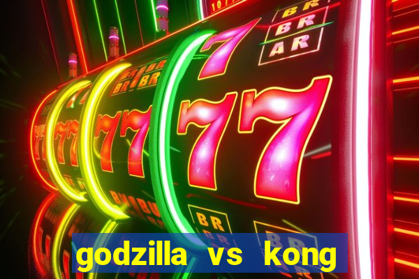 godzilla vs kong filme completo dublado