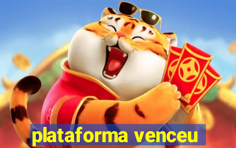 plataforma venceu