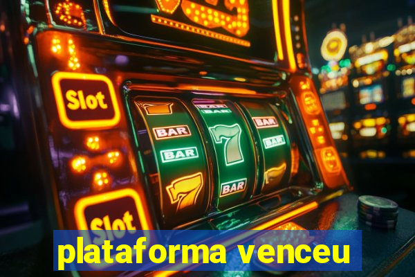 plataforma venceu