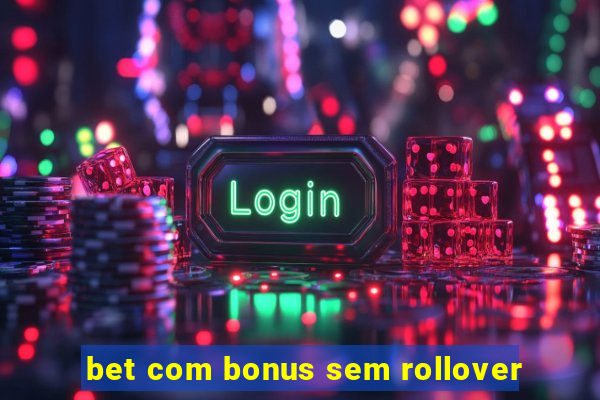 bet com bonus sem rollover