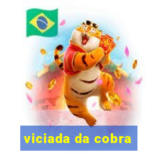 viciada da cobra