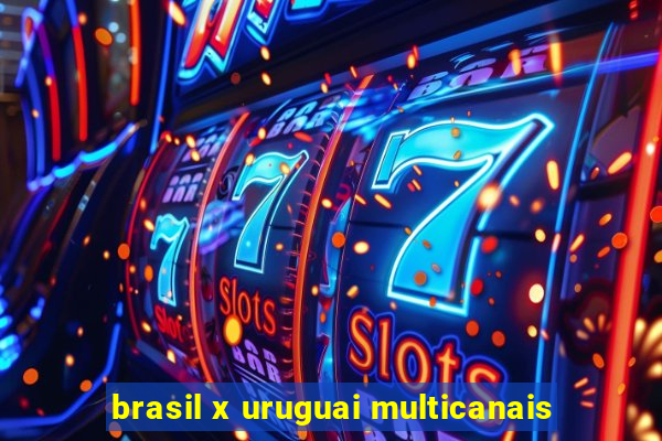 brasil x uruguai multicanais