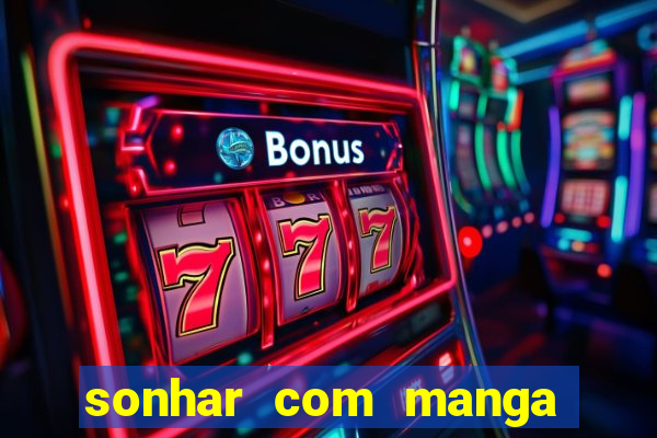 sonhar com manga no jogo do bicho