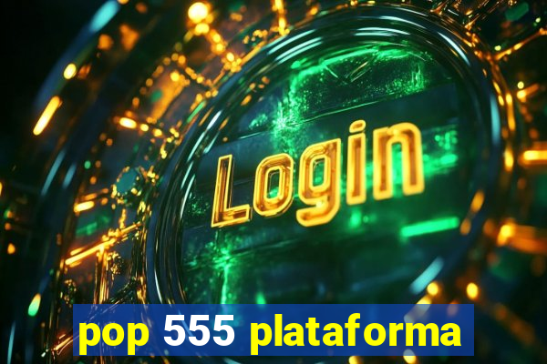 pop 555 plataforma