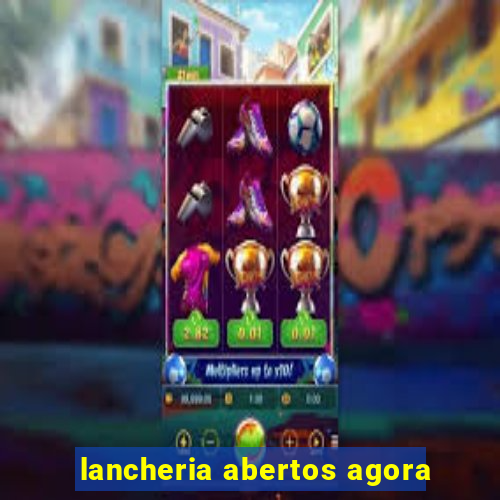 lancheria abertos agora