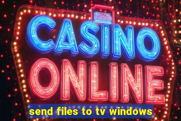 send files to tv windows