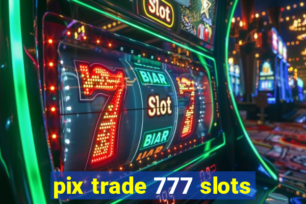 pix trade 777 slots