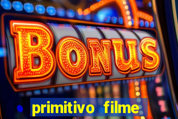 primitivo filme completo dublado mega filmes