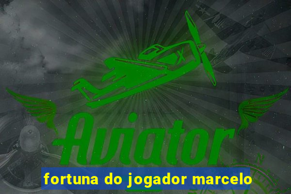 fortuna do jogador marcelo