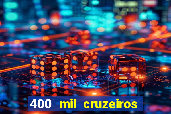 400 mil cruzeiros em reais