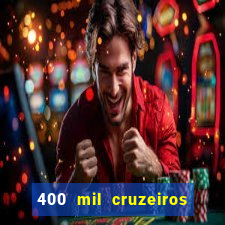 400 mil cruzeiros em reais