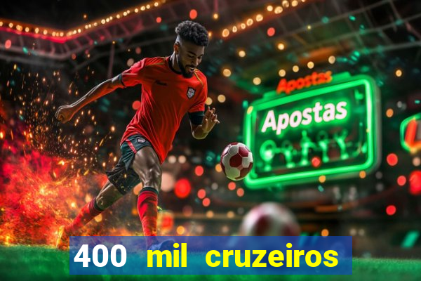 400 mil cruzeiros em reais