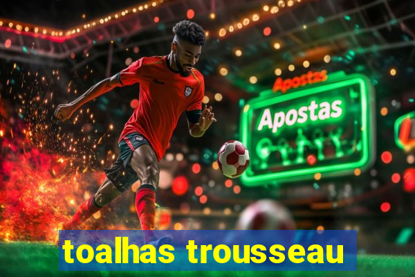 toalhas trousseau