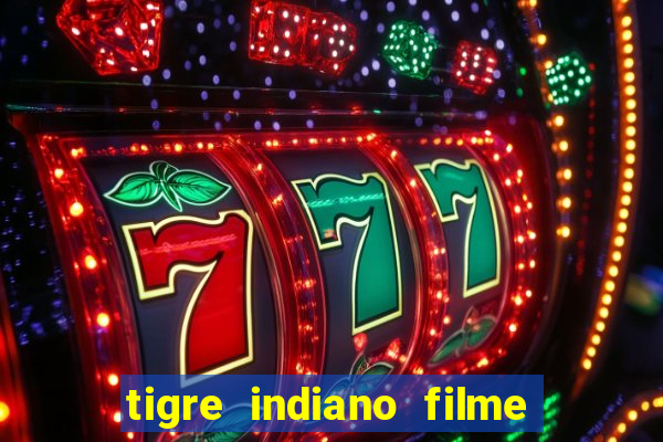 tigre indiano filme indiano tigre e drago