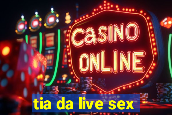 tia da live sex