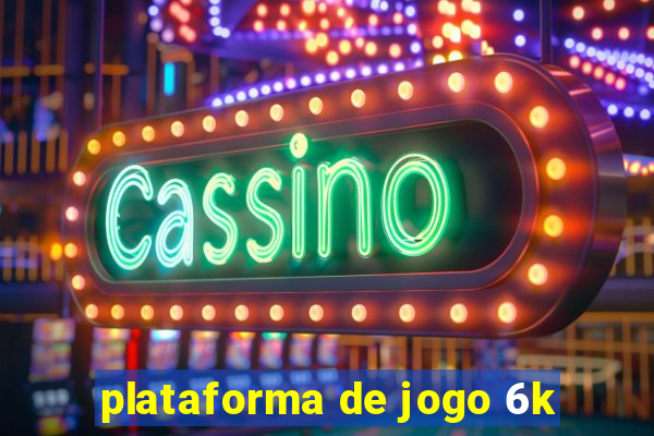 plataforma de jogo 6k