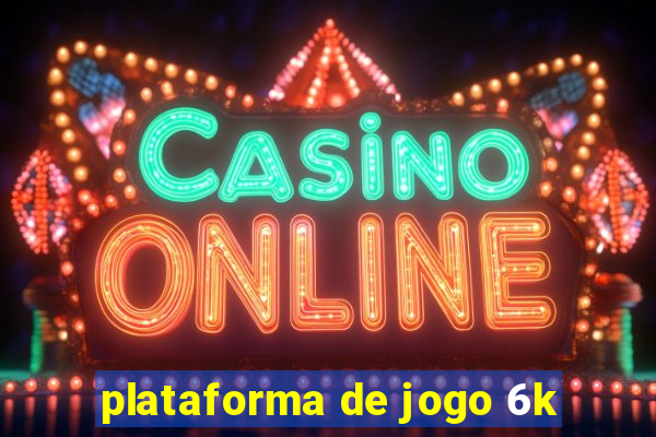 plataforma de jogo 6k