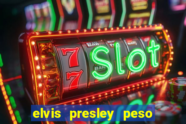 elvis presley peso e altura