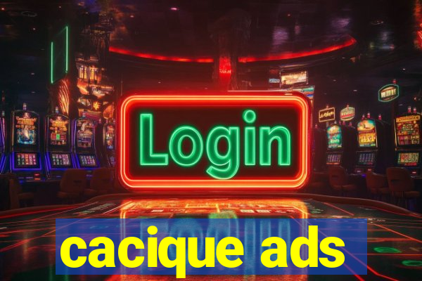 cacique ads