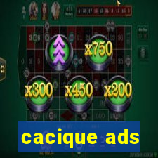 cacique ads