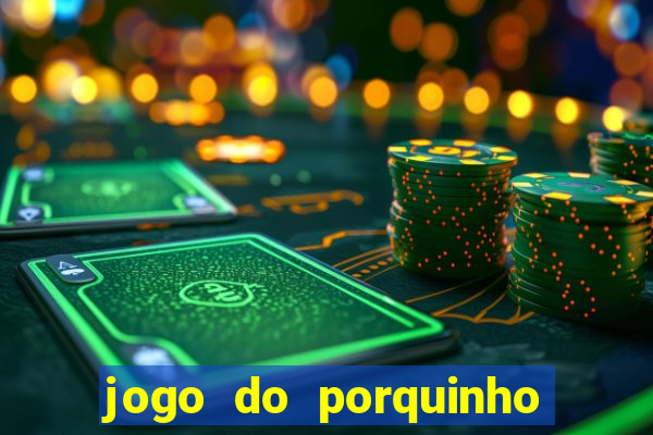 jogo do porquinho de ganhar dinheiro