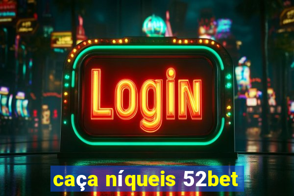 caça níqueis 52bet