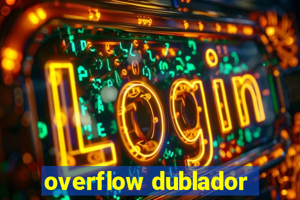 overflow dublador