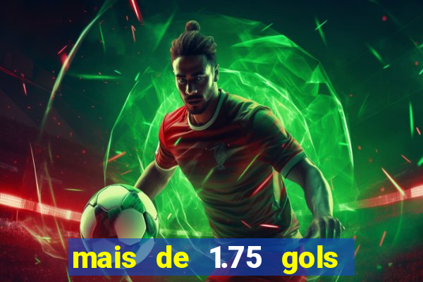 mais de 1.75 gols o que significa estrela bet