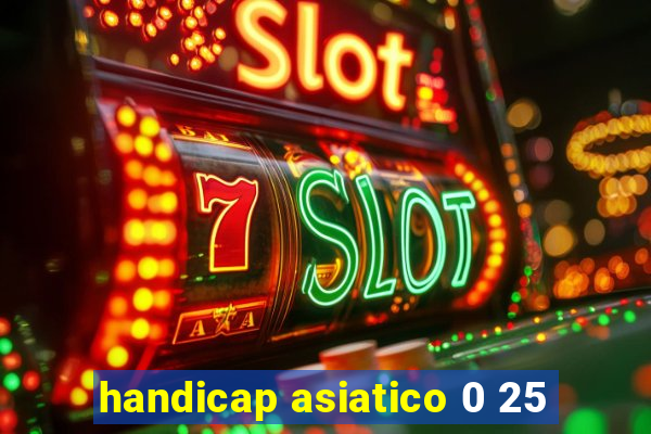 handicap asiatico 0 25