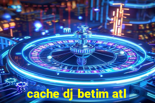 cache dj betim atl