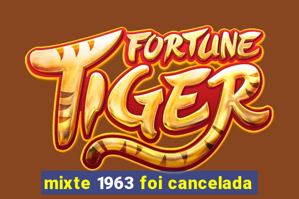 mixte 1963 foi cancelada