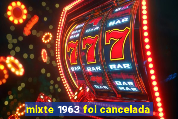 mixte 1963 foi cancelada