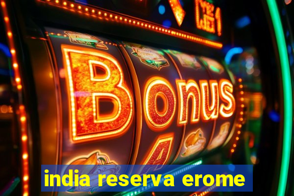 india reserva erome