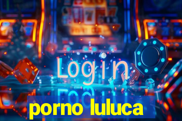 porno luluca