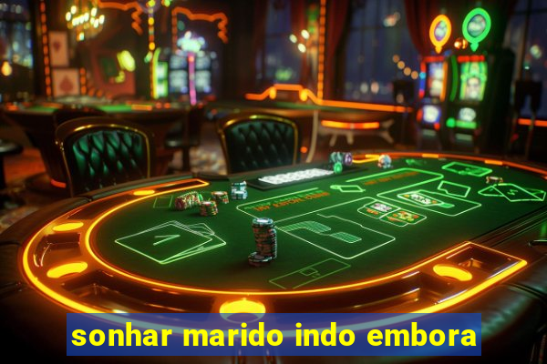 sonhar marido indo embora