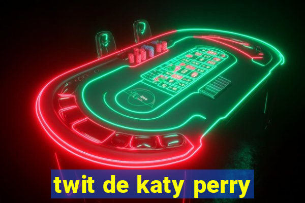 twit de katy perry